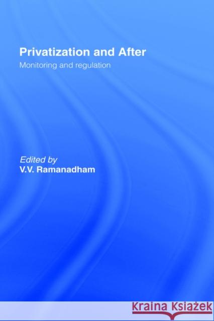 Privatization and After: Monitoring and Regulation Ramanadham, V. V. 9780415111126