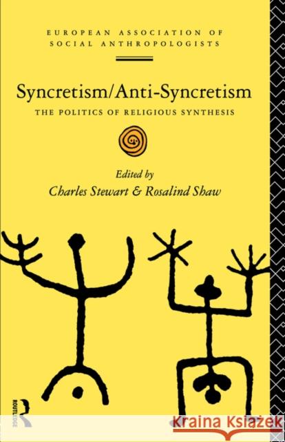 Syncretism/Anti-Syncretism: The Politics of Religious Synthesis Shaw, Rosalind 9780415111171 Routledge