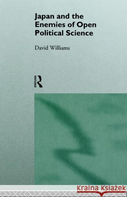 Japan and the Enemies of Open Political Science David Williams David Williams 9780415111317 