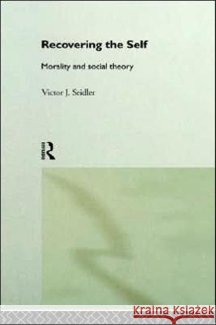 Recovering the Self: Morality and Social Theory Seidler, Victor Jeleniewski 9780415111508 Routledge