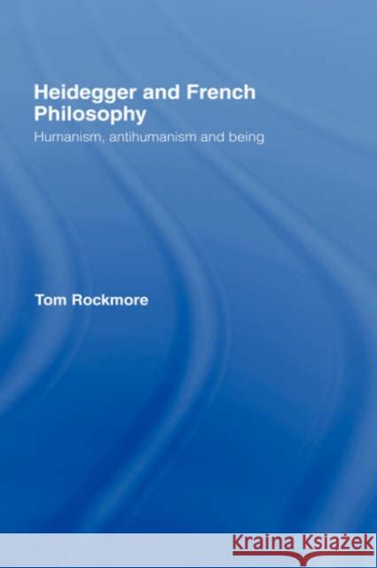 Heidegger and French Philosophy: Humanism, Antihumanism and Being Rockmore, Tom 9780415111805 Routledge