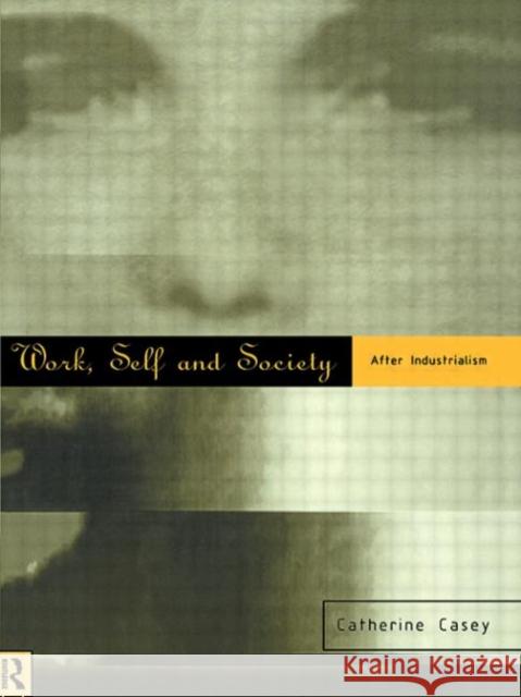 Work, Self and Society: After Industrialism Casey, Catherine 9780415112024 Routledge