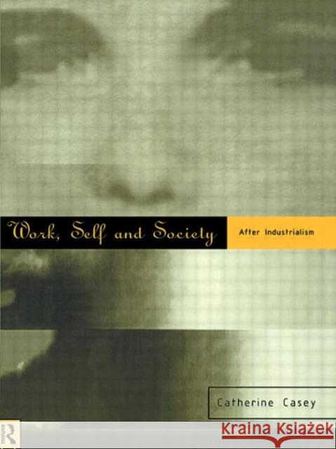 Work, Self and Society: After Industrialism Casey, Catherine 9780415112024