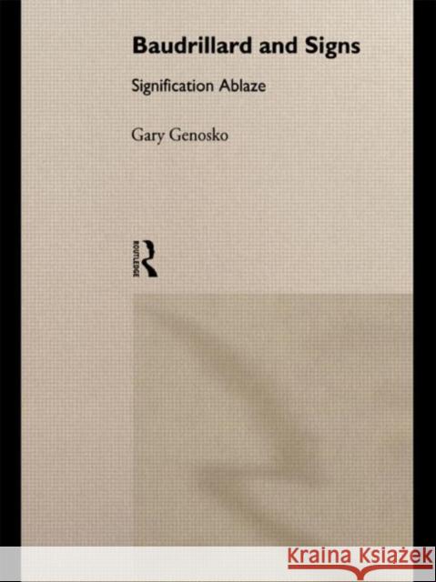 Baudrillard and Signs: Signification Ablaze Genosko, Gary 9780415112574