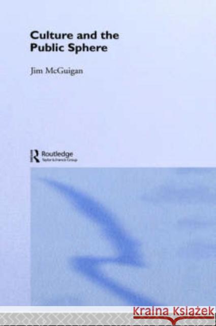 Culture and the Public Sphere Jim McGuigan McGuigan Jim                             Jim McGuigan 9780415112628 Routledge