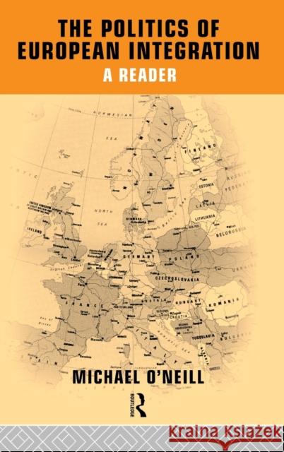 The Politics of European Integration : A Reader M. O'Neill Michael O'Neill 9780415112970 Routledge