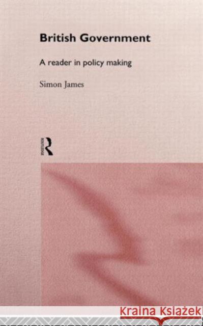British Government: A Reader in Policy Making James, Simon 9780415113038 Routledge