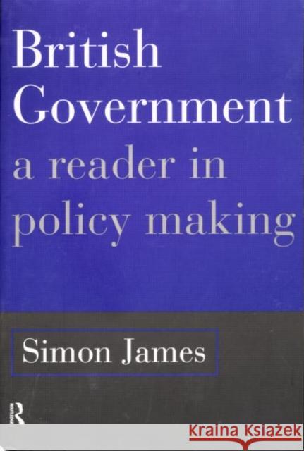 British Government : A Reader in Policy Making Simon James 9780415113045 Routledge