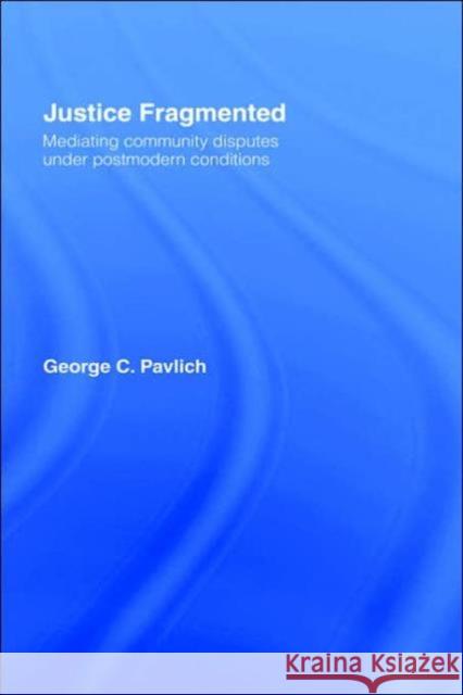 Justice Fragmented: Mediating Community Disputes Under Postmodern Conditions Pavlich, George C. 9780415113120 Routledge