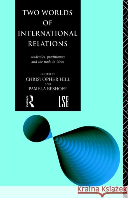 Two Worlds of International Relations: Academics, Practitioners and the Trade in Ideas Beshoff, Pamela 9780415113236 Routledge