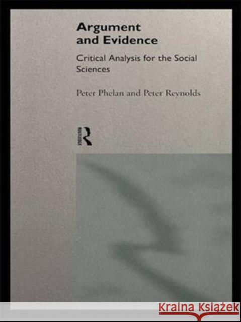 Argument and Evidence : Critical Analysis for the Social Sciences Peter Phelan 9780415113724 Routledge