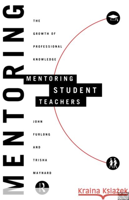 Mentoring Student Teachers : The Growth of Professional Knowledge John Furlong Trisha Maynard Furlong John 9780415113946 