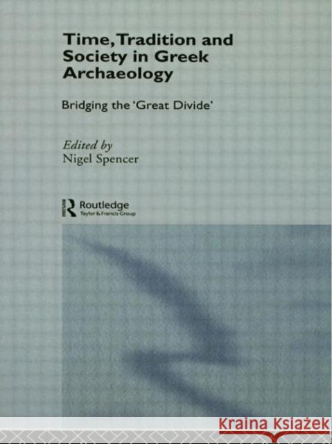 Time, Tradition and Society in Greek Archaeology : Bridging the 'Great Divide' Nigel Spencer Nigel Spencer 9780415114127