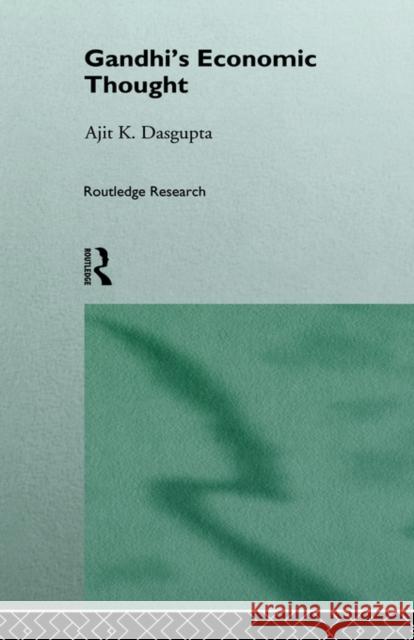 Gandhi's Economic Thought Ajti K. DasGupta Ajit K. DasGupta 9780415114301 Routledge