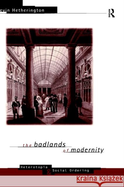 The Badlands of Modernity: Heterotopia and Social Ordering Hetherington, Kevin 9780415114691 Routledge