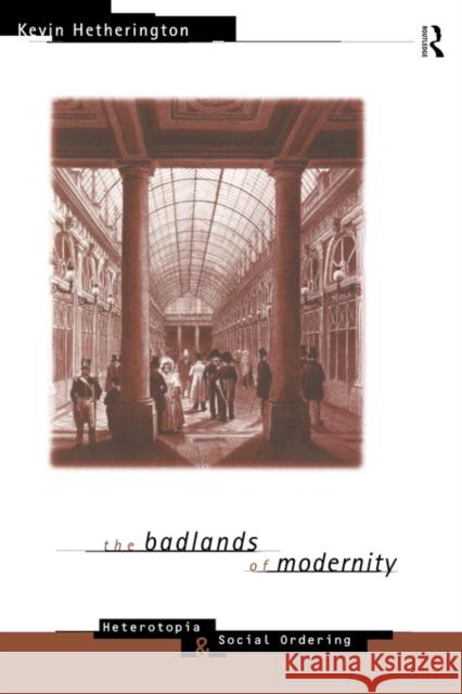 The Badlands of Modernity: Heterotopia and Social Ordering Hetherington, Kevin 9780415114707 Routledge