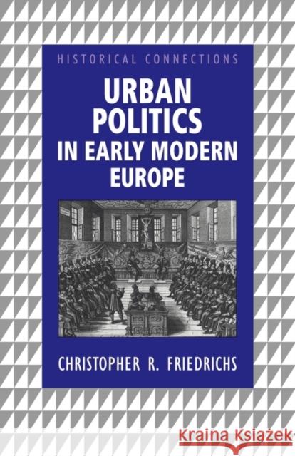 Urban Politics in Early Modern Europe Christopher R. Friedrichs 9780415114790 Routledge