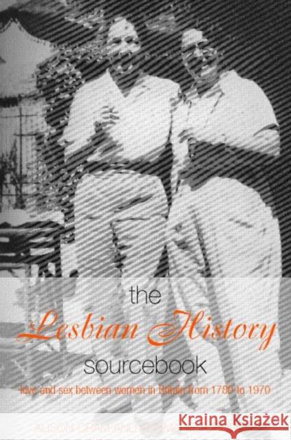 The Lesbian History Sourcebook: Love and Sex Between Women in Britain from 1780-1970 Oram, Alison 9780415114851 Routledge