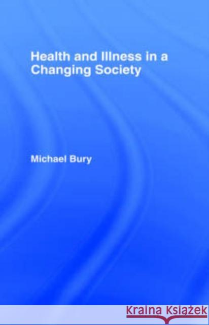 Health and Illness in a Changing Society Michael Bury Mary Ann Elston 9780415115148
