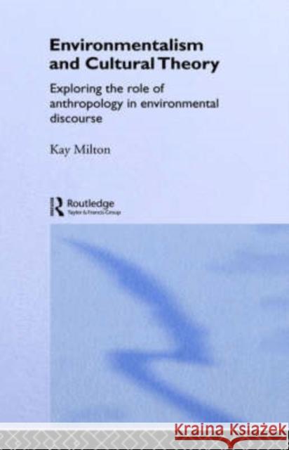 Environmentalism and Cultural Theory: Exploring the Role of Anthropology in Environmental Discourse Milton, Kay 9780415115292 Routledge