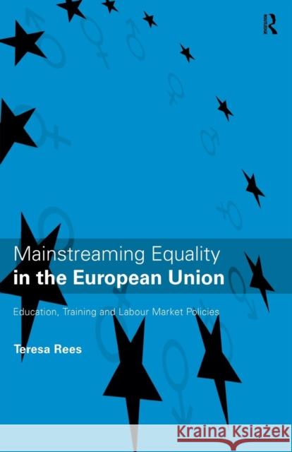 Mainstreaming Equality in the European Union: Education, Training and Labour Market Policies Rees, Teresa 9780415115346