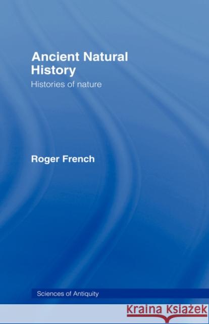 Ancient Natural History: Histories of Nature French, Roger 9780415115452 Routledge
