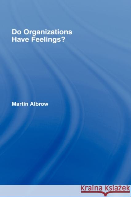 Do Organizations Have Feelings? Martin Albrow 9780415115469 Routledge