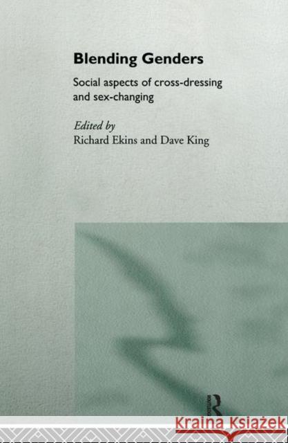Blending Genders : Social Aspects of Cross-Dressing and Sex Changing Richard Ekins David King 9780415115513