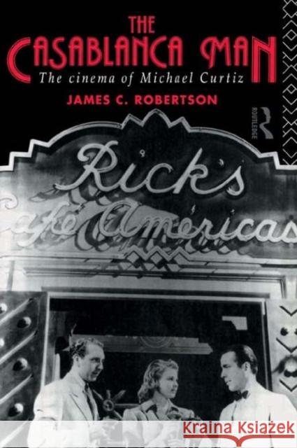 The Casablanca Man : The Cinema of Michael Curtiz James C. Robertson 9780415115773