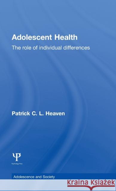 Adolescent Health: The Role of Individual Differences Heaven, Patrick 9780415115780 Routledge