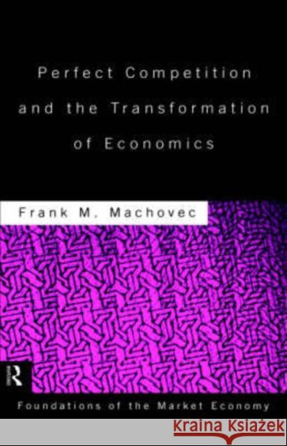 Perfect Competition and the Transformation of Economics Frank M. Machovec Machovec Frank 9780415115803 Routledge