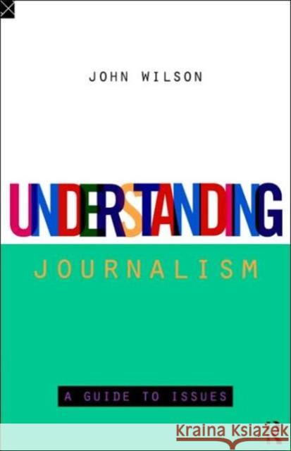 Understanding Journalism: A Guide to Issues Wilson, John 9780415115988 Routledge