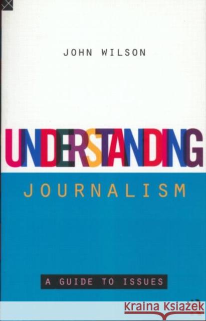 Understanding Journalism: A Guide to Issues Wilson, John 9780415115995 0