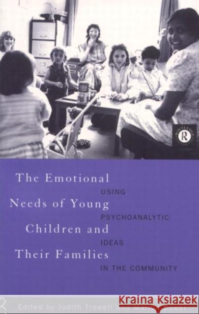 The Emotional Needs of Young Children and Their Families: Using Psychoanalytic Ideas in the Community Bower, Marion 9780415116138 Routledge