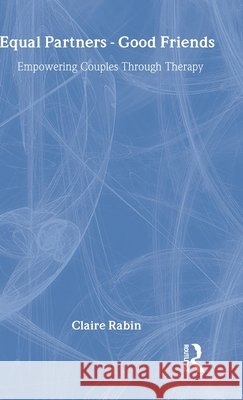 Equal Partners - Good Friends : Empowering Couples Through Therapy Claire Low Rabin Rabin Claire 9780415116145