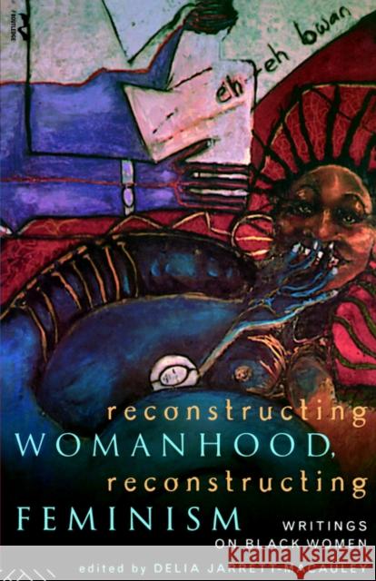 Reconstructing Womanhood, Reconstructing Feminism: Writings on Black Women Jarrett-MacAuley, Delia 9780415116497 Routledge