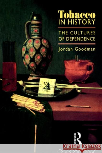 Tobacco in History: The Cultures of Dependence Goodman, Jordan 9780415116695 Routledge