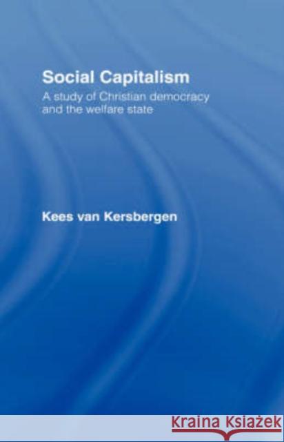 Social Capitalism: A Study of Christian Democracy and the Welfare State Van Kersbergen, Kees 9780415116701 Routledge