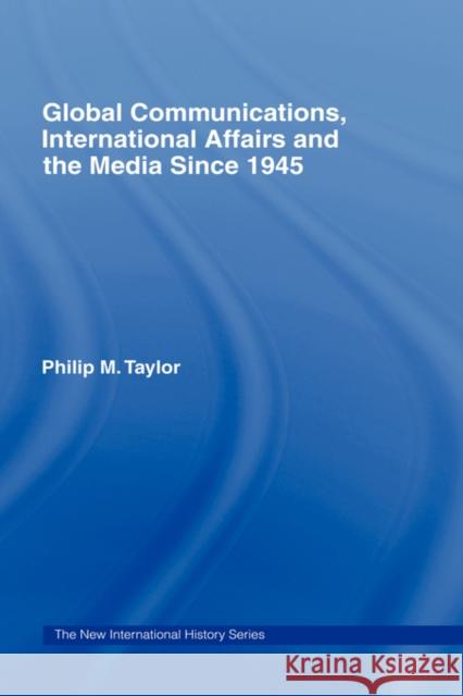 Global Communications, International Affairs and the Media Since 1945 Philip M. Taylor 9780415116787 Routledge