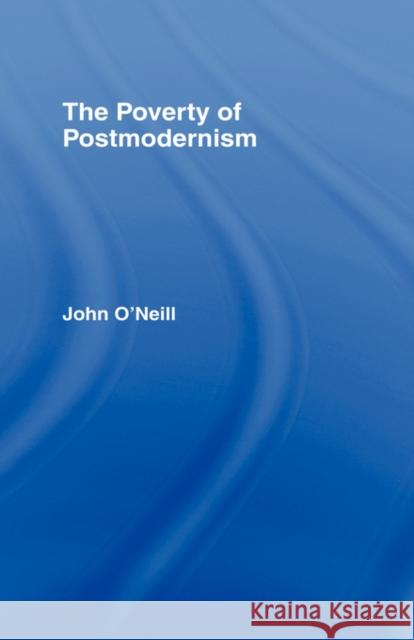 The Poverty of Postmodernism John O'Neill O'Neill John                             John O'Neill 9780415116862 Routledge
