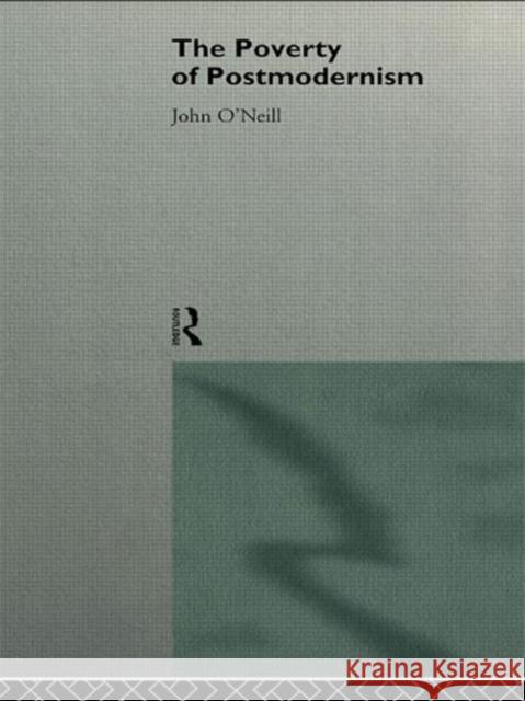 The Poverty of Postmodernism John O'Neill O'Neill 9780415116879 Routledge