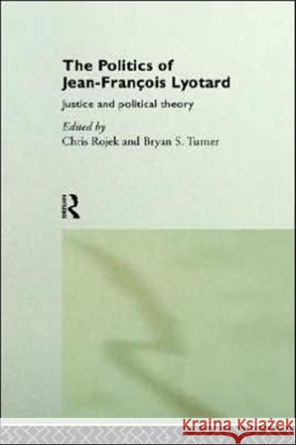 The Politics of Jean-Francois Lyotard: Justice and Political Theory Rojek, Chris 9780415117241