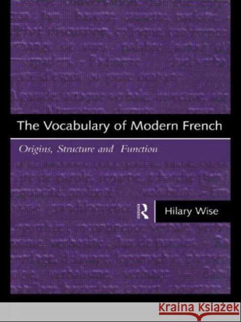 The Vocabulary of Modern French: Origins, Structure and Function Wise, Hilary 9780415117395 0