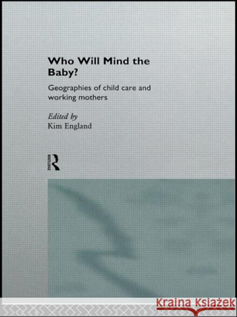 Who Will Mind the Baby?: Geographies of Childcare and Working Mothers England, Kim 9780415117401 Routledge