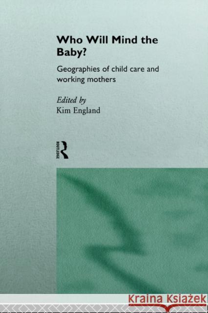 Who Will Mind the Baby?: Geographies of Childcare and Working Mothers England, Kim 9780415117418 Routledge
