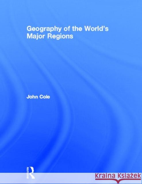 Geography of the World's Major Regions J. P. Cole John Cole Cole John 9780415117425 Routledge