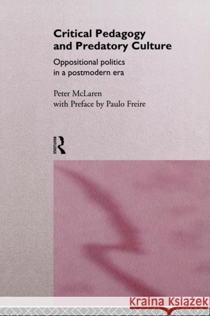 Critical Pedagogy and Predatory Culture: Oppositional Politics in a Postmodern Era McLaren, Peter 9780415117562 Routledge
