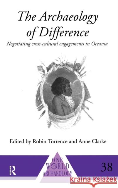 The Archaeology of Difference: Negotiating Cross-Cultural Engagements in Oceania Clarke, Anne 9780415117661 Routledge