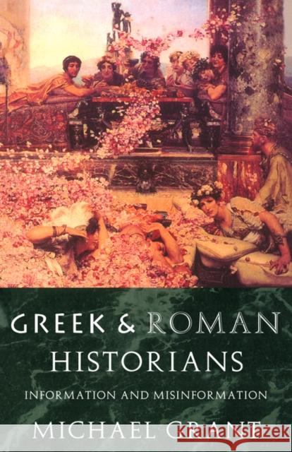 Greek and Roman Historians: Information and Misinformation Grant, Michael 9780415117708 Routledge