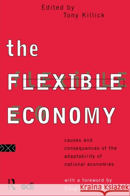 The Flexible Economy: Causes and Consequences of the Adaptability of National Economies Killick, Tony 9780415117760 Routledge